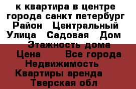 1-к.квартира в центре города санкт-петербург › Район ­ Центральный › Улица ­ Садовая › Дом ­ 12 › Этажность дома ­ 6 › Цена ­ 9 - Все города Недвижимость » Квартиры аренда   . Тверская обл.